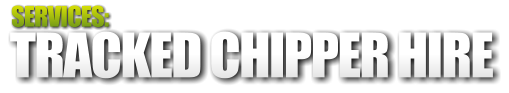 TRACKED CHIPPER HIRE SERVICES: